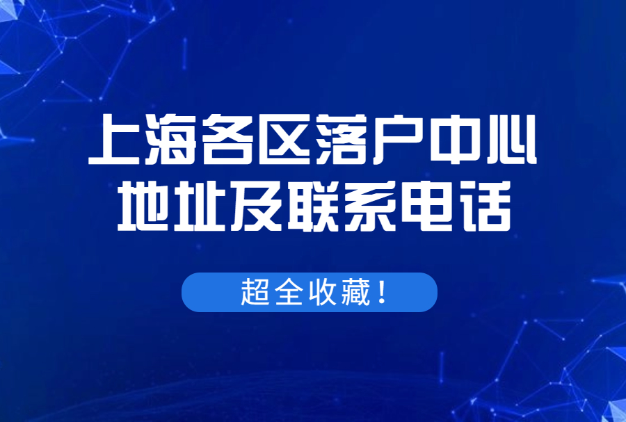 超全收藏！上海各区落户中心地址及联系电话