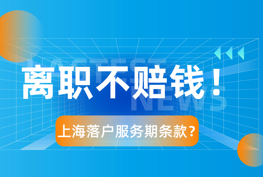 上海落户服务期条款？离职不赔钱！