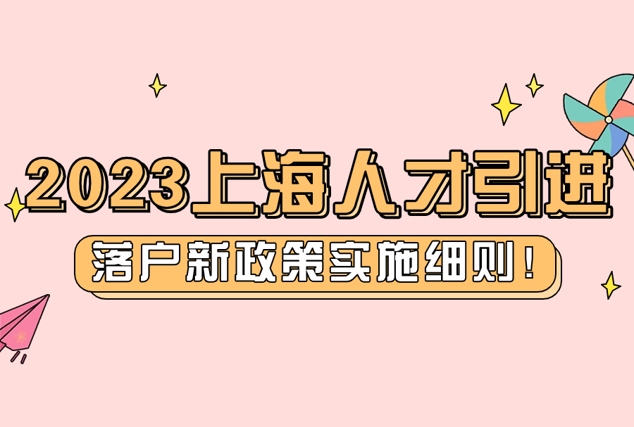 2023上海人才引进落户新政策实施细则！