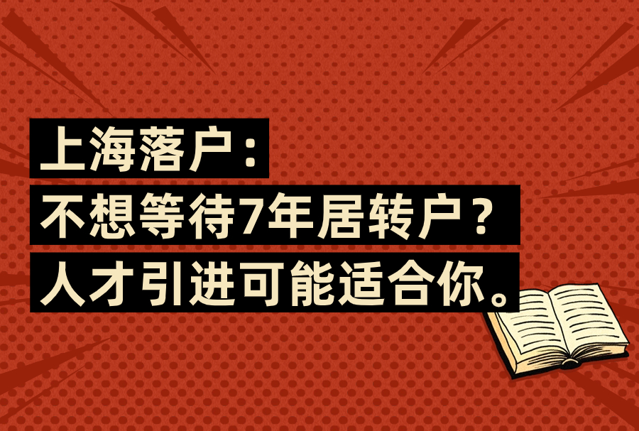 上海落户：不想等待7年居转户？人才引进可能适合你。