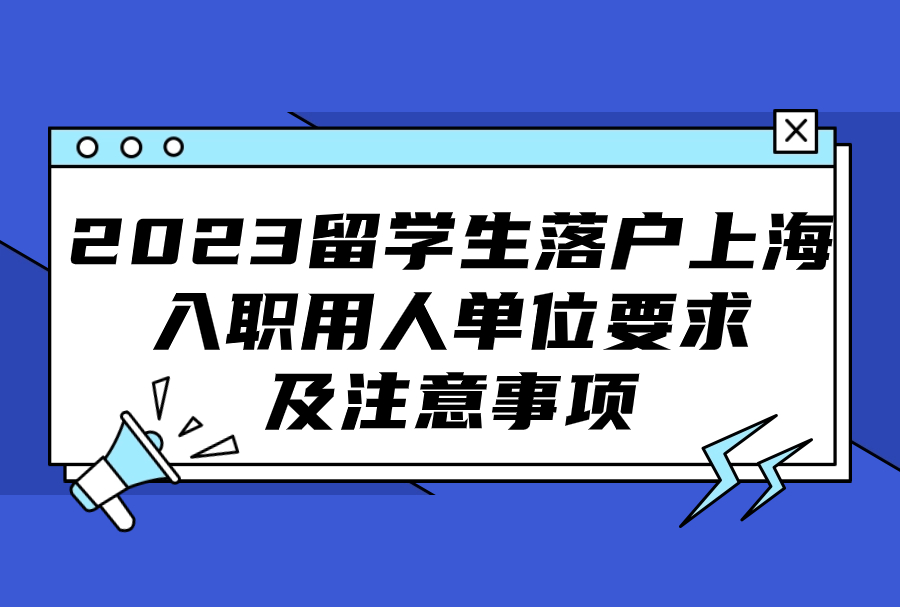 2023留学生落户上海入职用人单位要求及注意事项