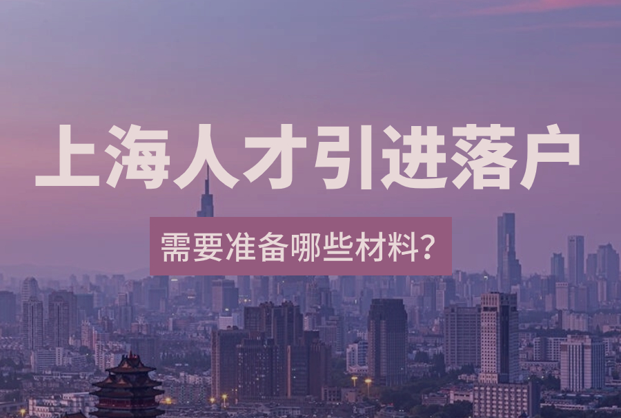 2023年上海人才引进落户需要准备哪些材料？