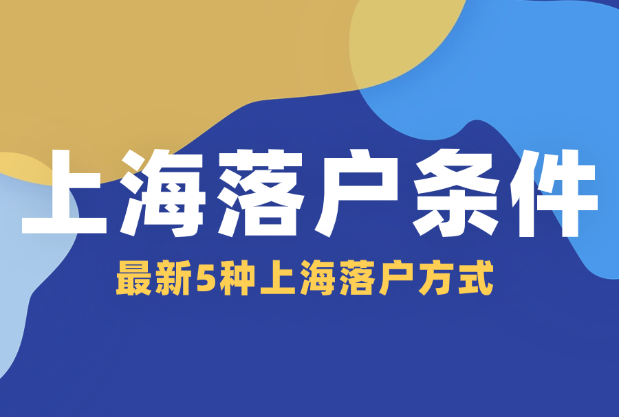 外地人在上海落户条件2023年，最新5种上海落户方式！