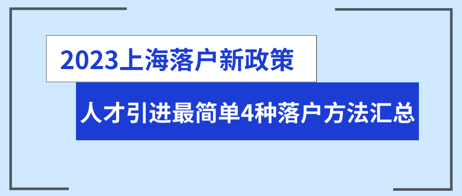 2023上海落户新政策，人才引进最简单4种落户方法汇总！
