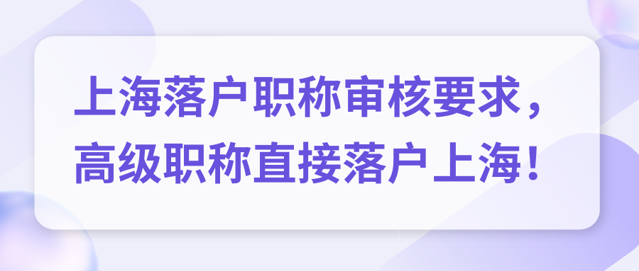 上海落户职称审核要求，高级职称直接落户上海！
