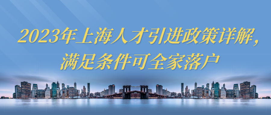 2023年上海人才引进政策详解，满足条件可全家落户