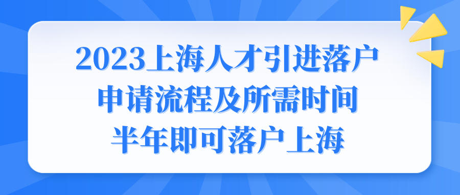 2023上海人才引进落户申请流程及所需时间，半年即可落户上海！