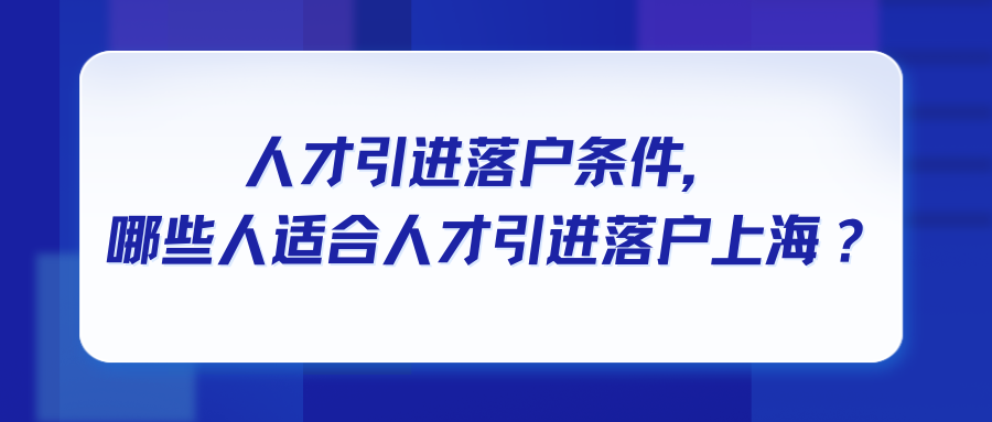 人才引进落户条件，哪些人适合人才引进落户上海？